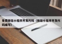 免费微信小程序开发代码（微信小程序开发代码编写）